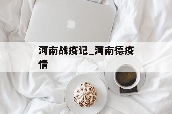 河南战疫记_河南德疫情
