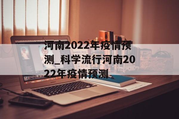 河南2022年疫情预测_科学流行河南2022年疫情预测
